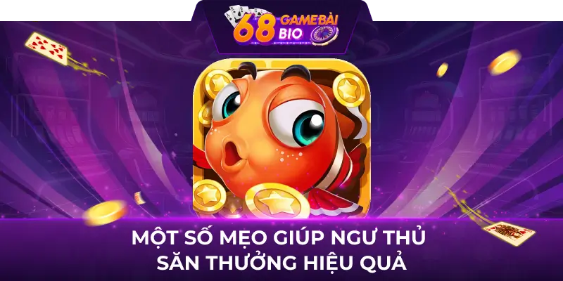 Một số mẹo giúp ngư thủ săn thưởng hiệu quả