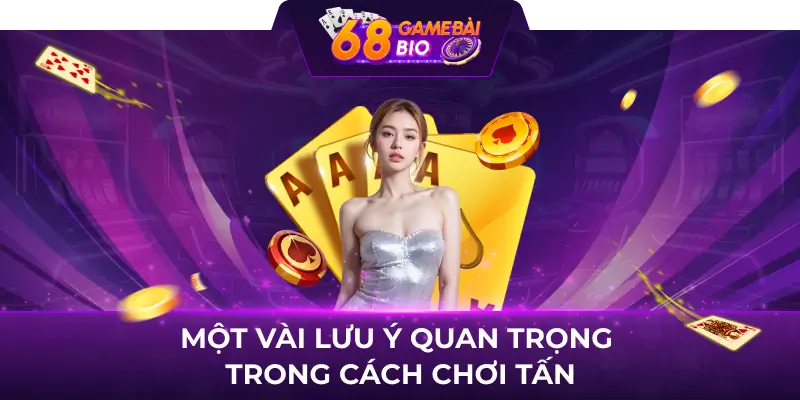 Một vài lưu ý quan trọng trong cách chơi tấn