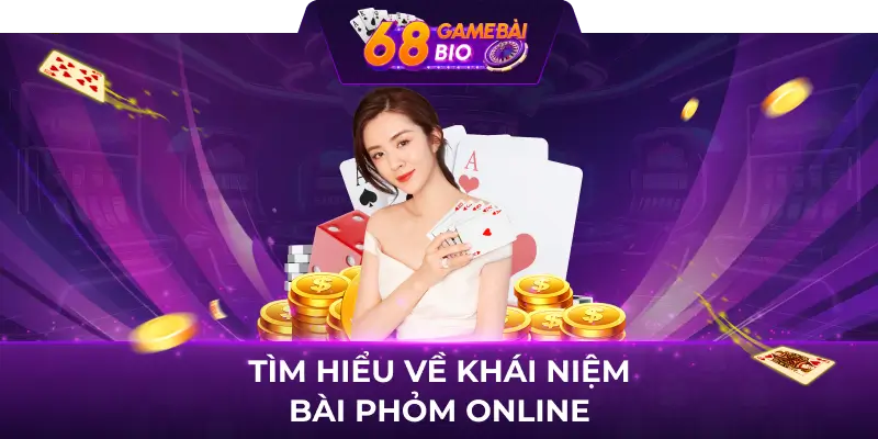 Tìm hiểu về khái niệm bài phỏm online