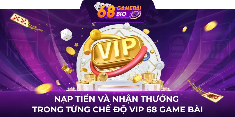 Nạp tiền và nhận thương trong từng chế độ vip 68 game bài