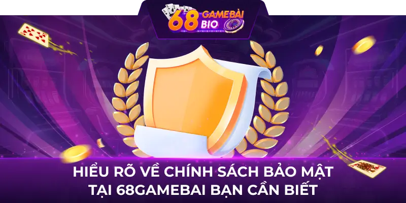 Hiểu rõ về chính sách bảo mật tại 68gamebai bạn cần biết