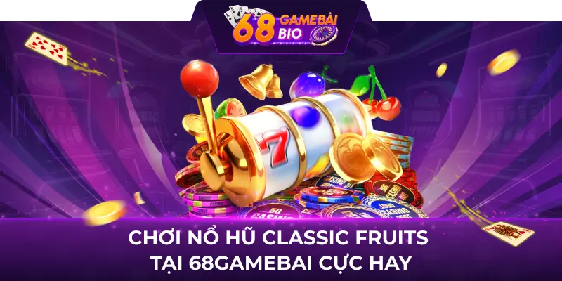 Chơi nổ hũ Classic Fruits tại 68gamebai cực hay