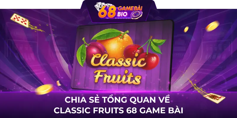 Chia sẻ tổng quan về Classic Fruits 68 game bài