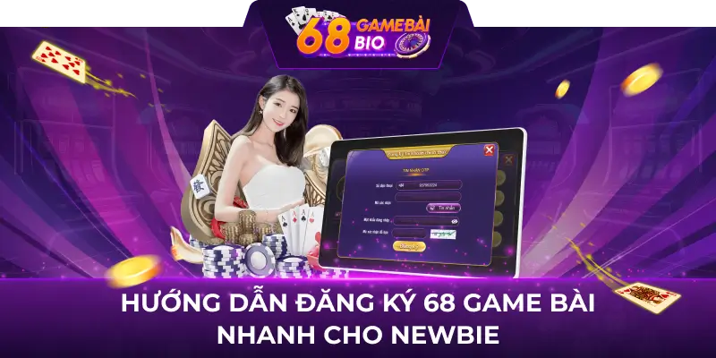 Hướng dẫn đăng ký 68 game bài nhanh cho newbie