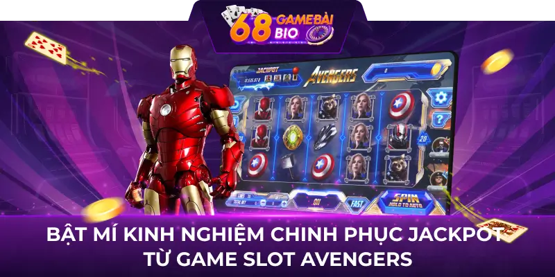 Bật mí kinh nghiệm chinh phục Jackpot từ game slot Avengers