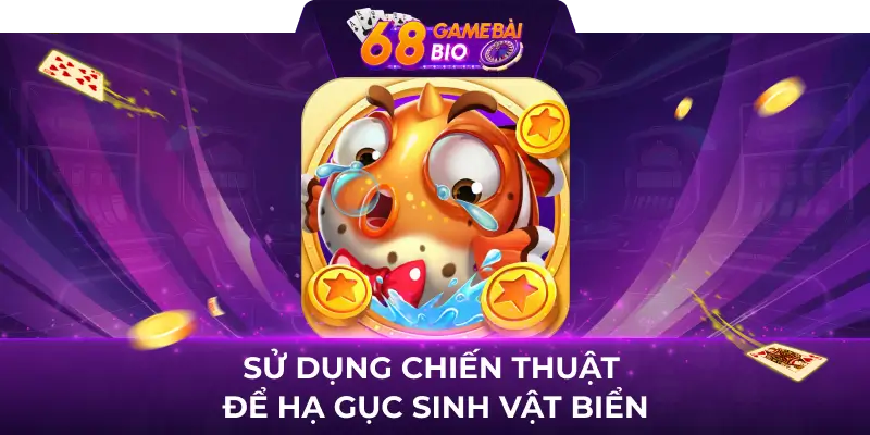 Sử dụng chiến thuật để hạ gục sinh vật biển