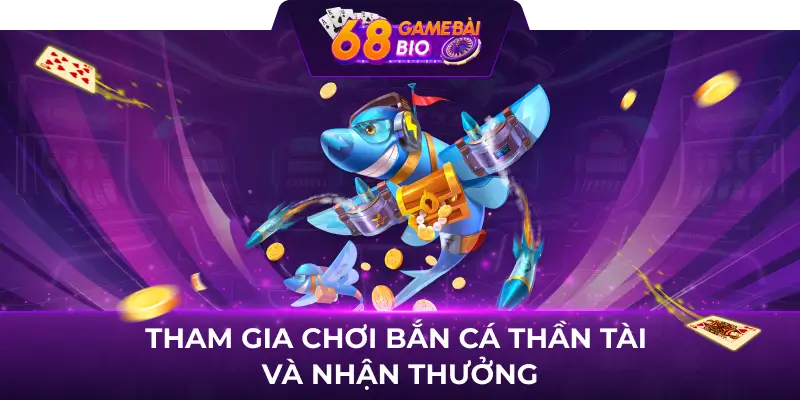 Tham gia chơi Bắn cá thần tài và nhận thưởng