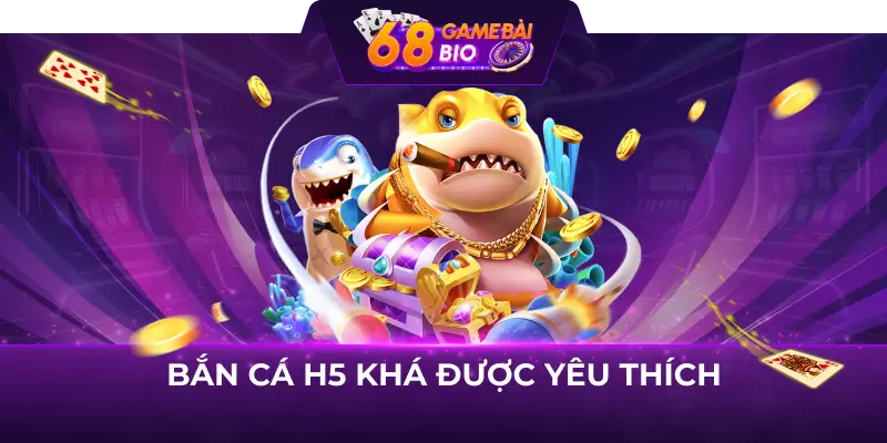 Bắn cá H5 khá được yêu thích