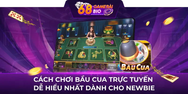 Cách chơi bầu cua trực tuyến dễ hiểu nhất dành cho newbie