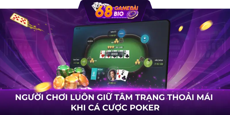 Người chơi luôn giữ tâm trạng thoải mái khi cá cược Poker