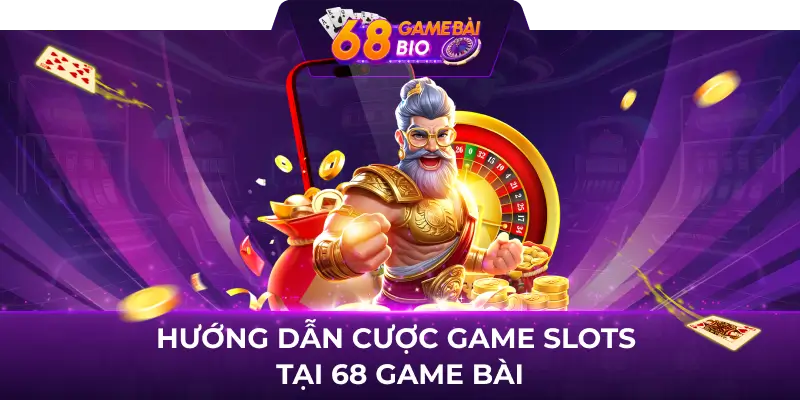 Hướng dẫn cược game slots tại 68 game bài