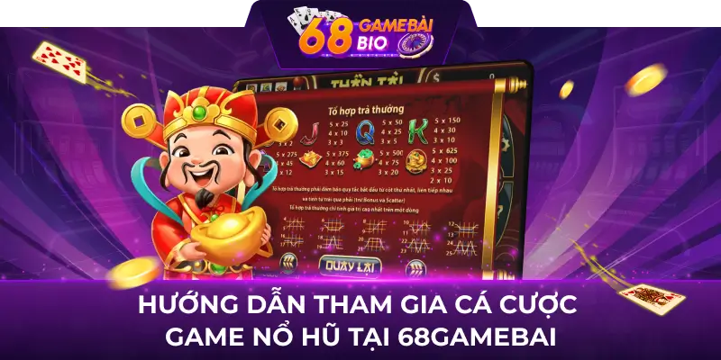 Hướng dẫn tham gia cá cược game nổ hũ tại 68gamebai