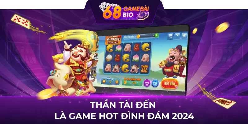 Thần Tài Đến là game hot đình đám 2024