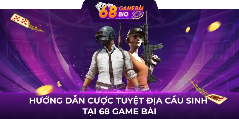 Hướng dẫn cược tuyệt địa cầu sinh tại 68 game bài