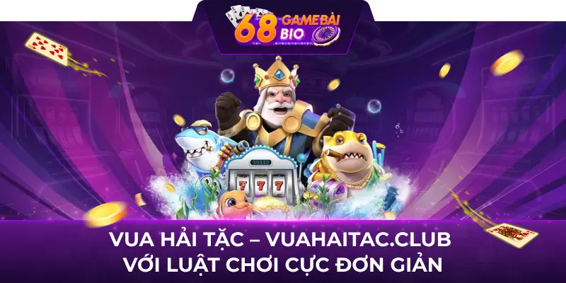 Vua Hải Tặc - Vuahaitac.club với luật chơi cực đơn giản