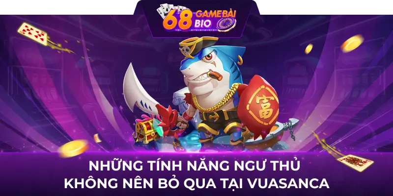 Những tính năng ngư thủ không nên bỏ qua tại Vuasanca