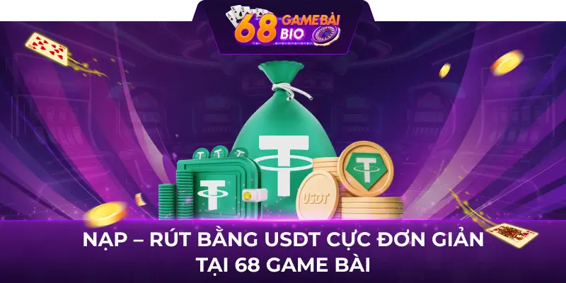 Nạp - rút bằng USDT cực đơn giản tại 68 game bài