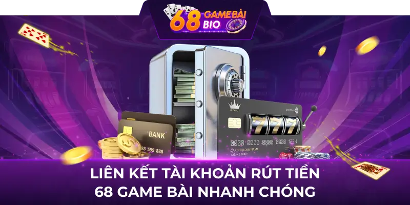 Liên kết tài khoản rút tiền 68 game bài nhanh chóng