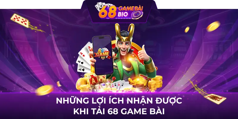 Những lợi ích nhận được khi tải 68 game bài