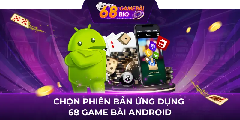 Chọn phiên bản ứng dụng 68 game bài Android