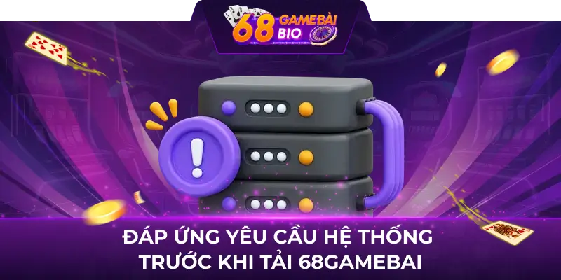 Đáp ứng yêu cầu hệ thống trước khi tải 68gamebai